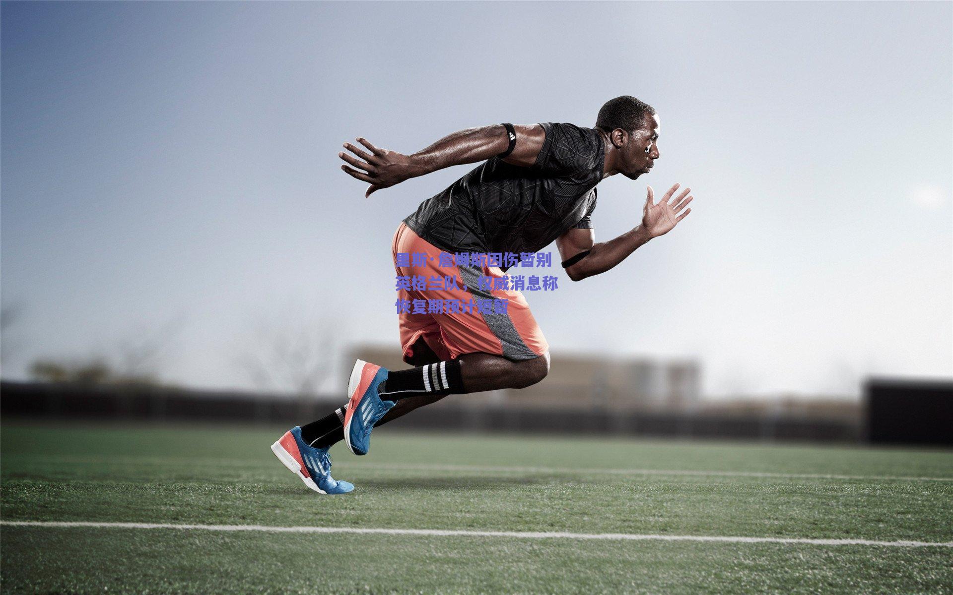 里斯·詹姆斯因伤暂别英格兰队，权威消息称恢复期预计短暂